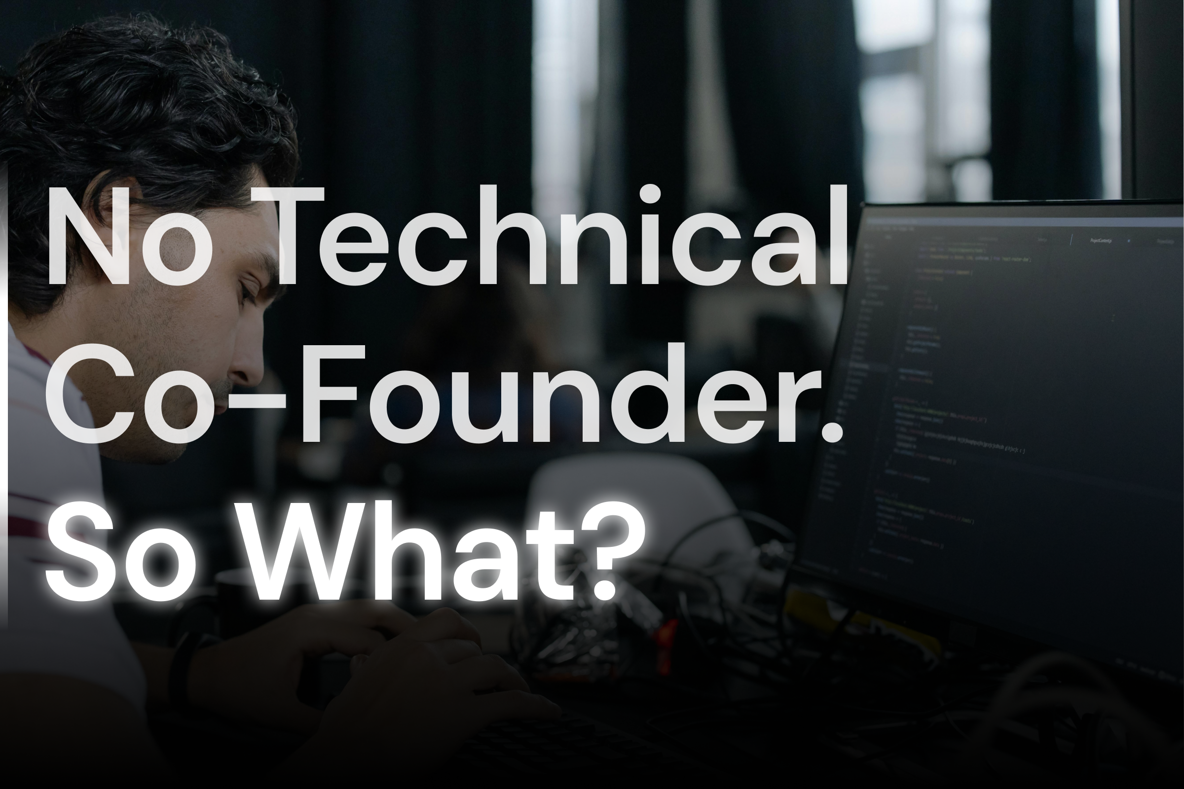 No Technical Co-Founder. So What?