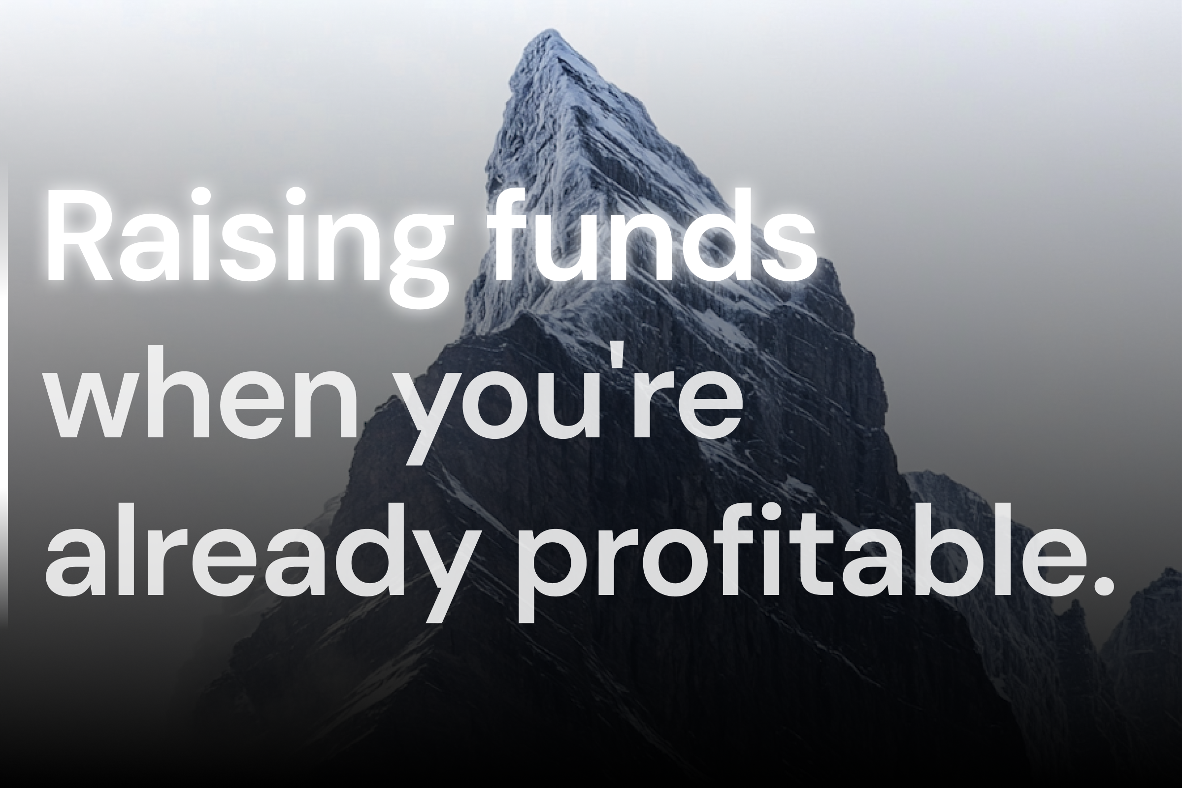Raising funds when you're already profitable changes everything in the negotiation.