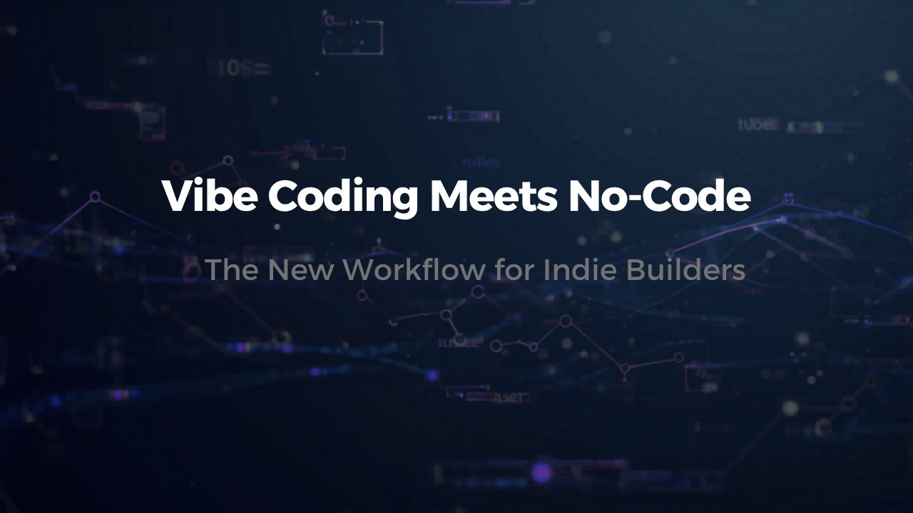 Vibe Coding Meets No-Code: The New Workflow for Indie Builders