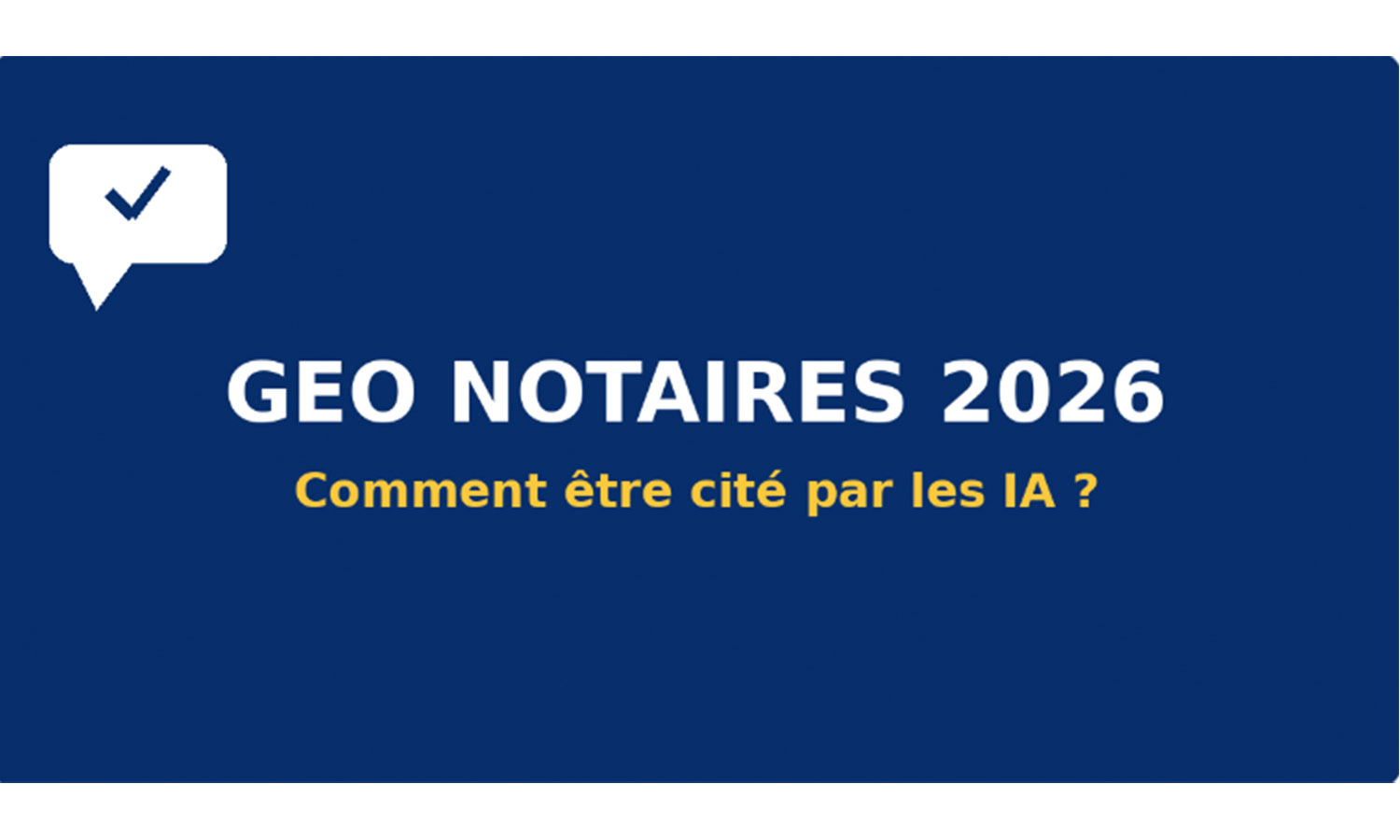 nnière sombre portant le titre « GEO Notaires 2026 » et la question « Comment être cité par les IA ? » au centre, avec un pictogramme de bulle de dialogue et coche évoquant l’intelligence artificielle.