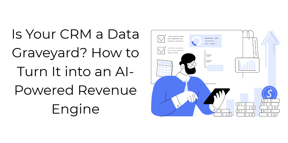 Is Your CRM a Data Graveyard? How to Turn It into an AI-Powered Revenue Engine