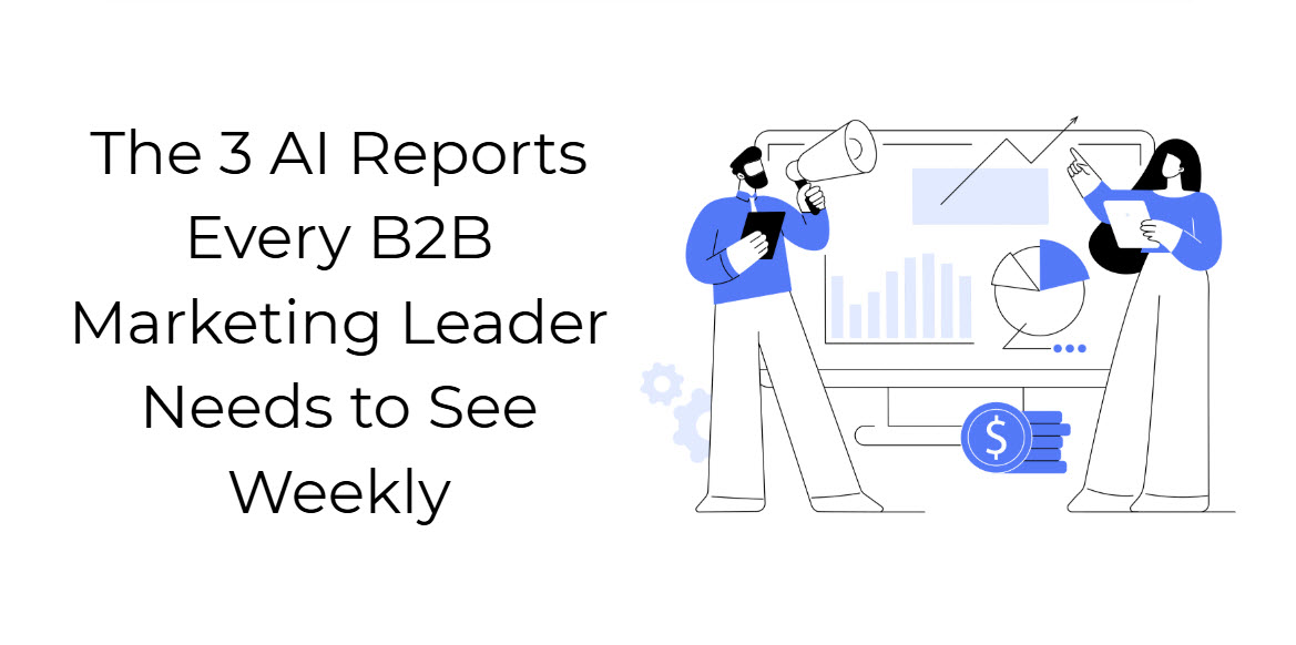 The 3 AI Reports Every B2B Marketing Leader Needs to See Weekly
