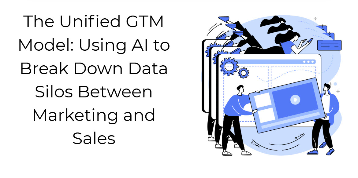 The Unified GTM Model: Using AI to Break Down Data Silos Between Marketing and Sales