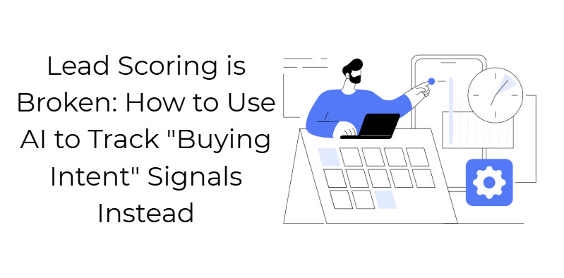 Lead Scoring is Broken: How to Use AI to Track "Buying Intent" Signals Instead