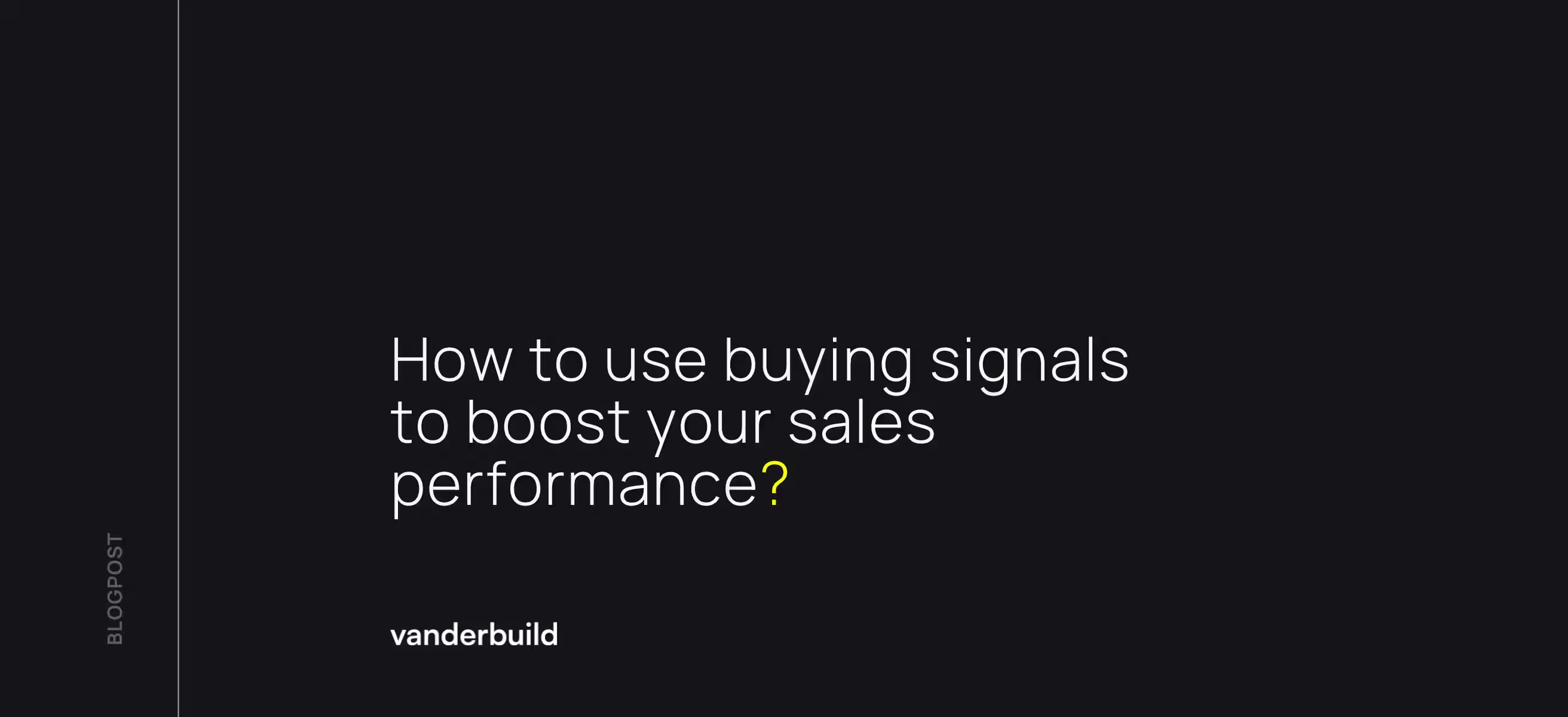 Dark blog graphic with white text: "How to use buying signals to boost your sales performance?". The question ends with a yellow question mark. The "vanderbuild" logo is in the bottom left corner, and the word "BLOGPOST" is written vertically along the left edge.