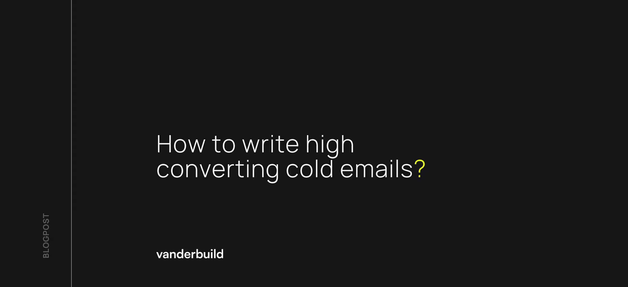 Dark blog graphic with white text: "How to write high converting cold emails?". The question ends with a yellow question mark. The "vanderbuild" logo is in the bottom left corner, and the word "BLOGPOST" is written vertically along the left edge.