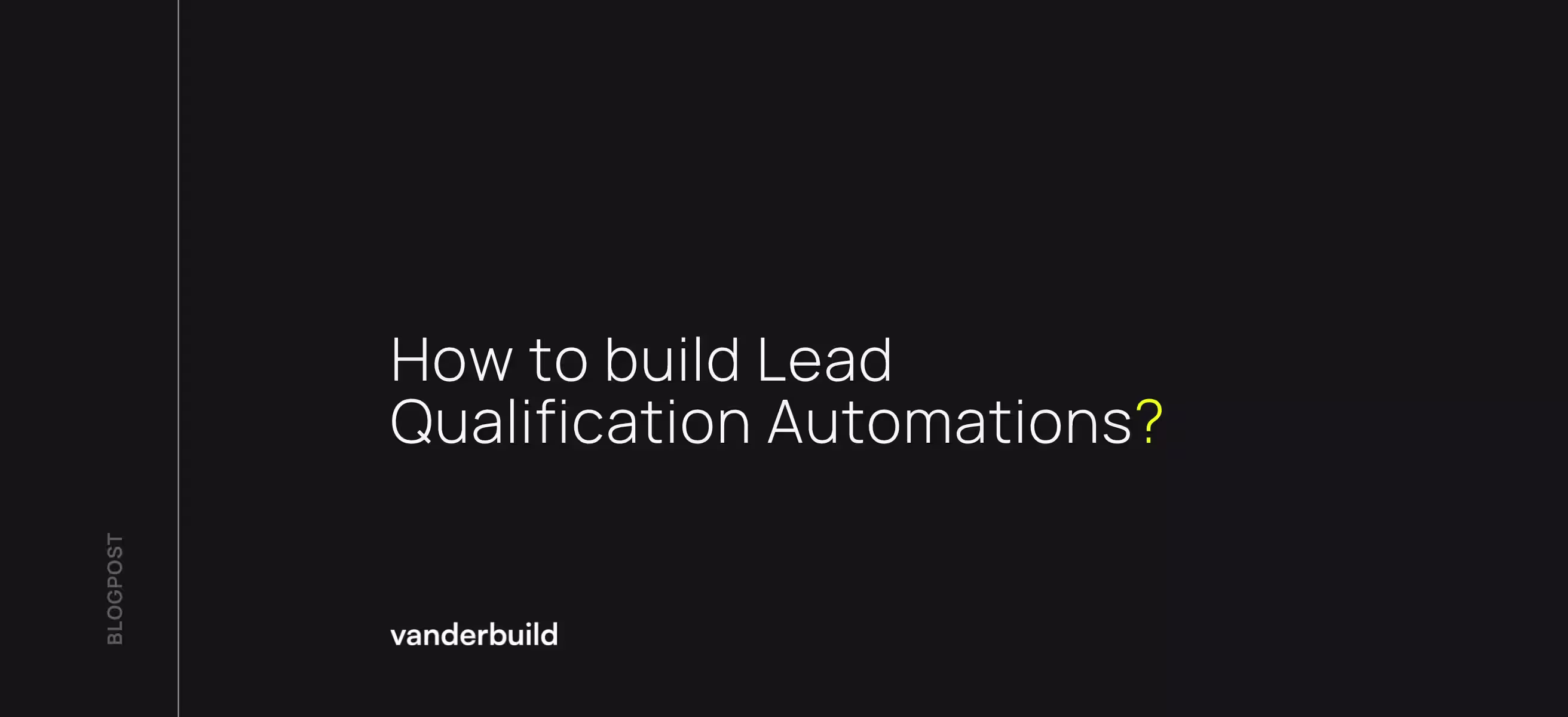 Dark blog graphic with white text: "How to Build Lead Qualification Automations?". The question ends with a yellow question mark. The "vanderbuild" logo is in the bottom left corner, and the word "BLOGPOST" is written vertically along the left edge.