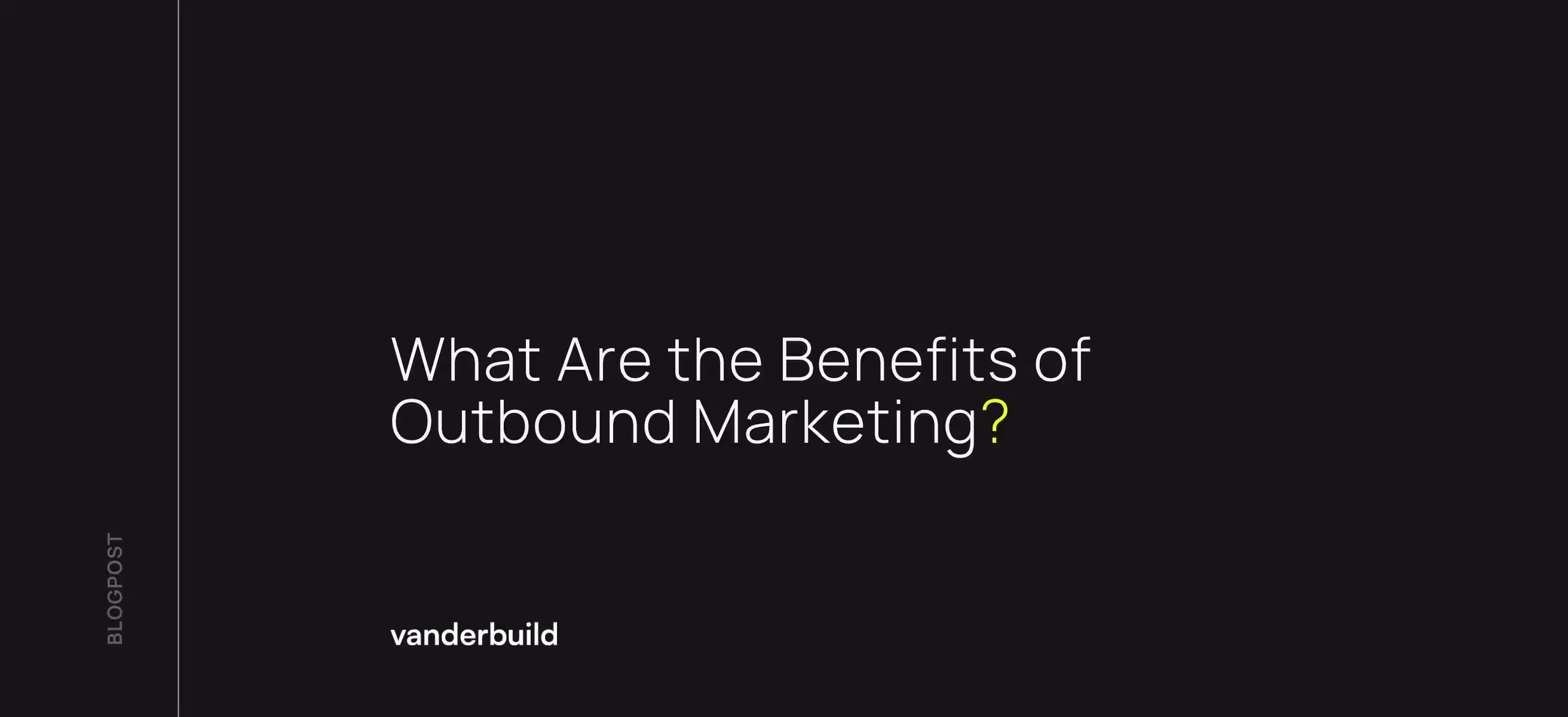 Minimalist black banner with the text "What Are the Benefits of Outbound Marketing?" and the vanderbuild logo.