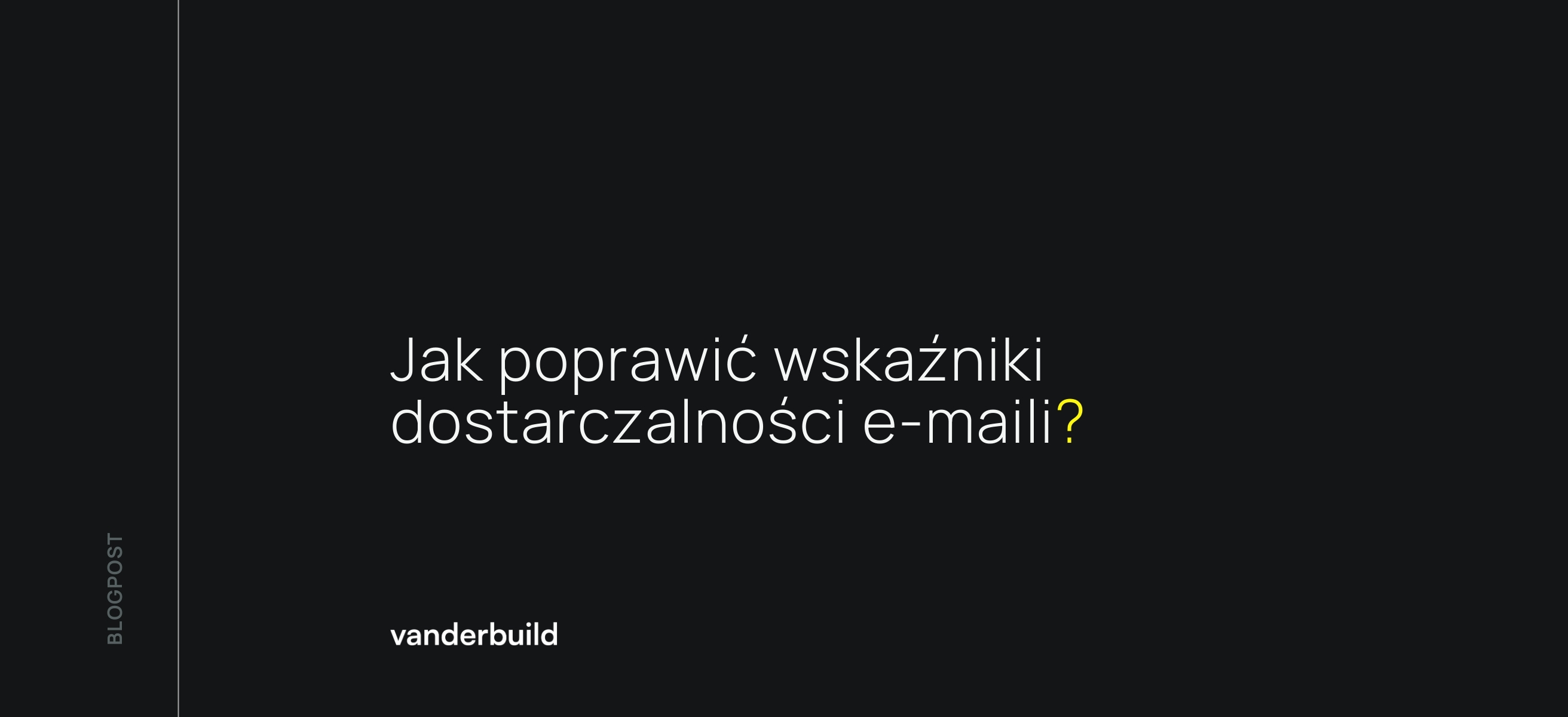 Minimalistyczny czarny baner z napisem „Jak poprawić wskaźniki dostarczalności e-maili?” i logo vanderbuild.