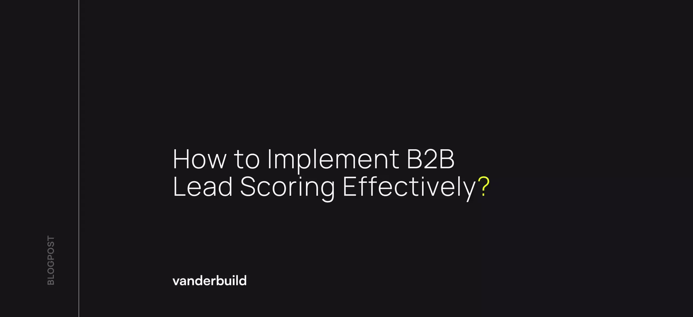 Minimalist blog post cover with the text "How to Implement B2B Lead Scoring Effectively?" on a black background with the vanderbuild logo.