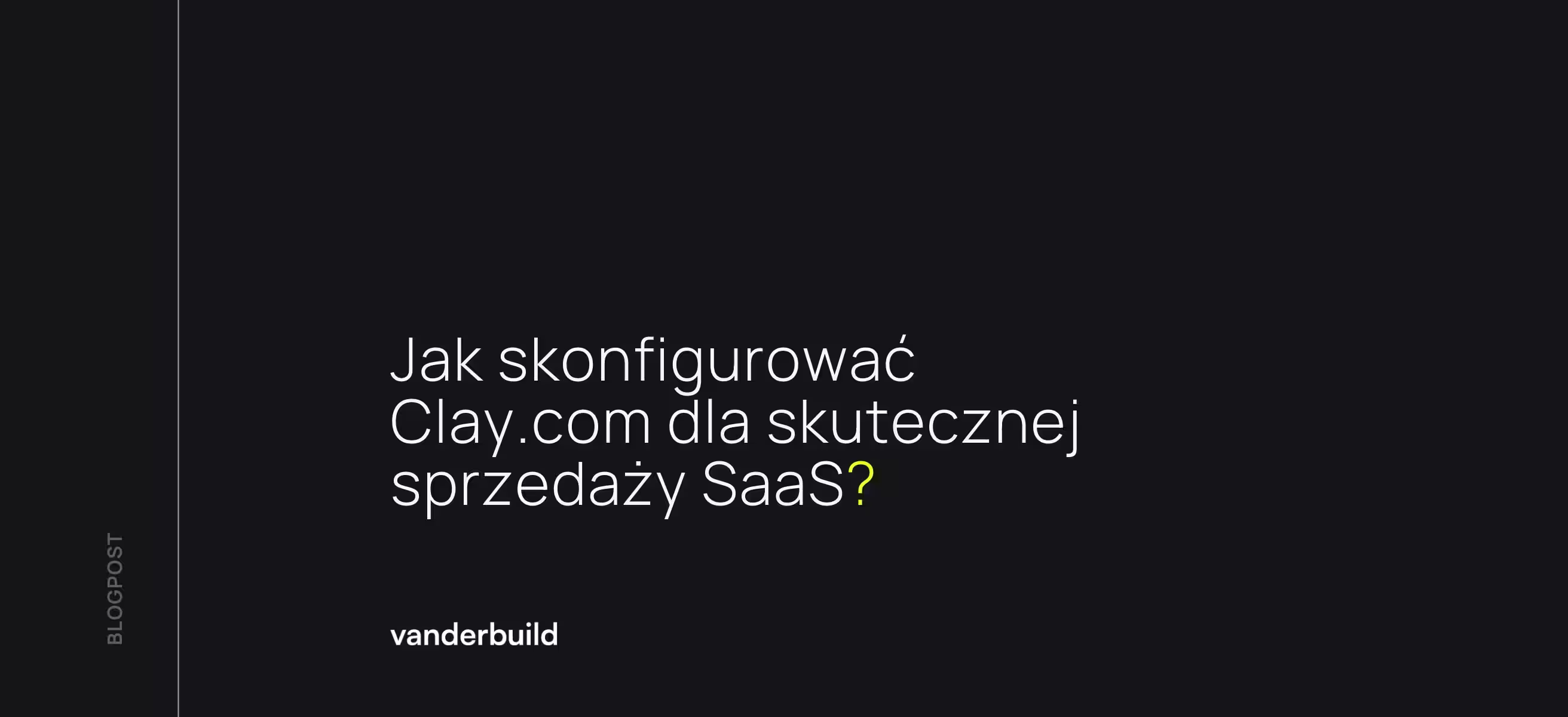 Minimalistyczny nagłówek wpisu na blogu z tytułem „Jak skonfigurować Clay.com dla skutecznej sprzedaży SaaS?" na czarnym tle, zawierający logo Vanderbuild. 