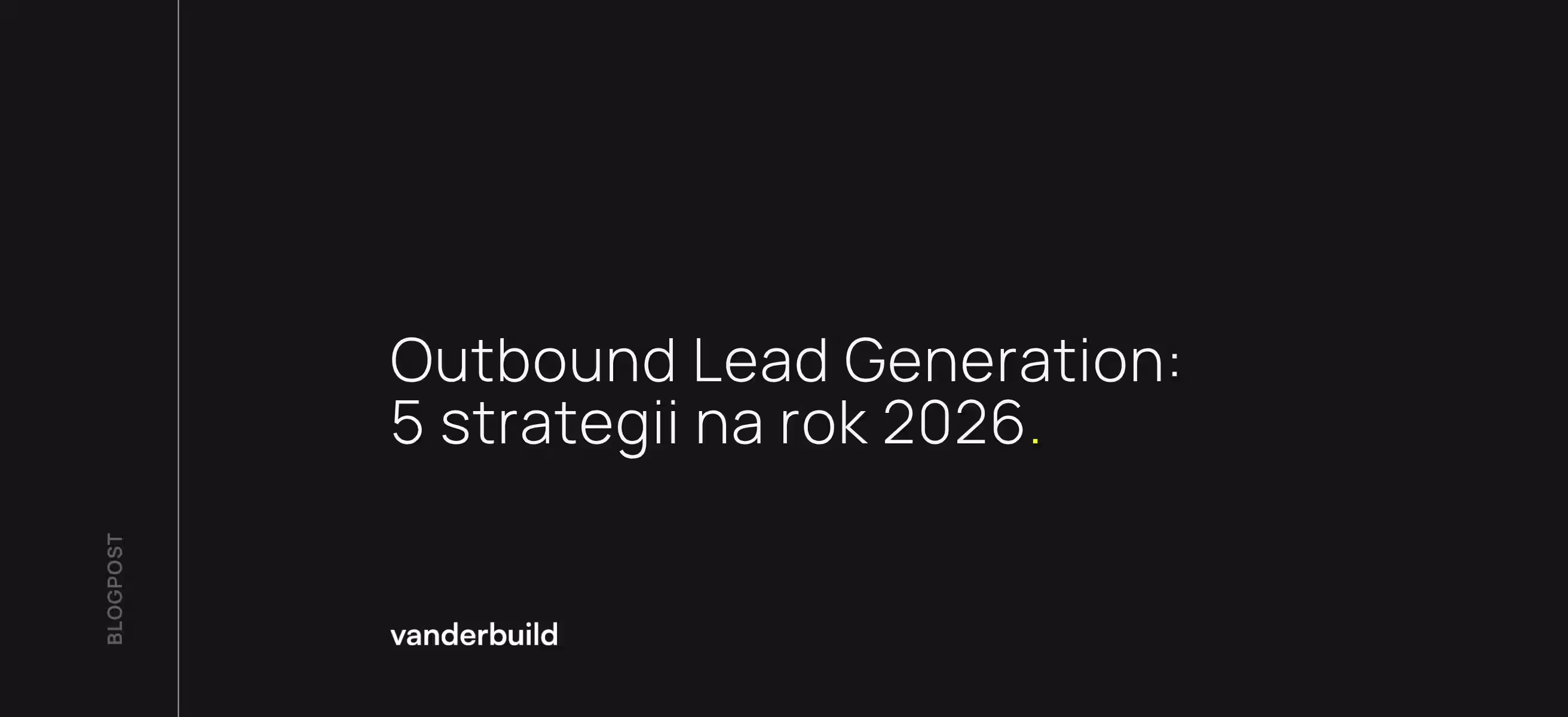 Grafika nagłówka posta blogowego na ciemnym tle, przedstawiająca biały tekst: „B2B Outbound Lead Generation: 5 strategii na 2026” wraz z logo vanderbuild.