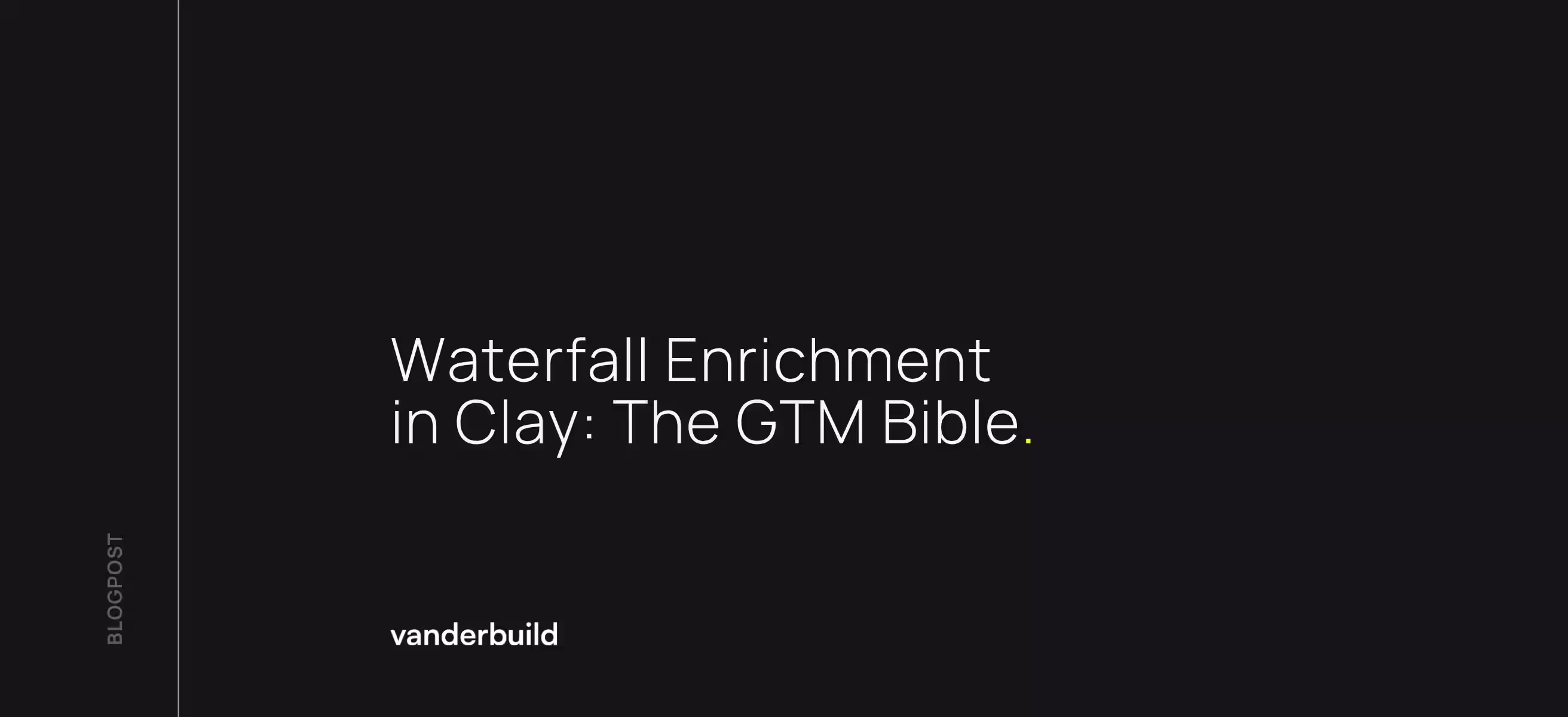 Title card for the article "Waterfall Enrichment in Clay: The GTM Bible" by vanderbuild, featuring a sleek black and white design.