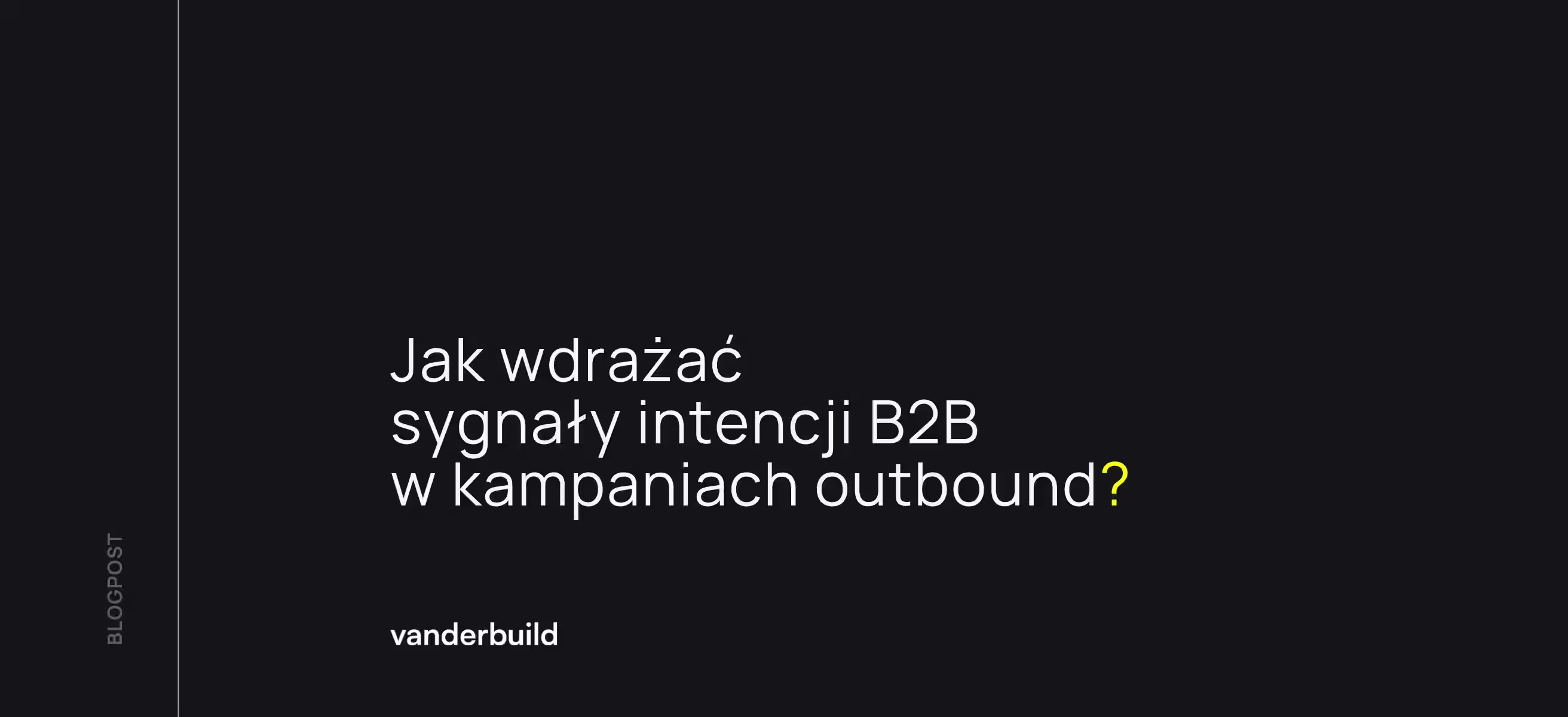 Minimalistyczna, ciemna grafika przedstawiająca tytuł „Jak wdrażać sygnały intencji B2B w kampaniach outbound?” z logo Vanderbuild.