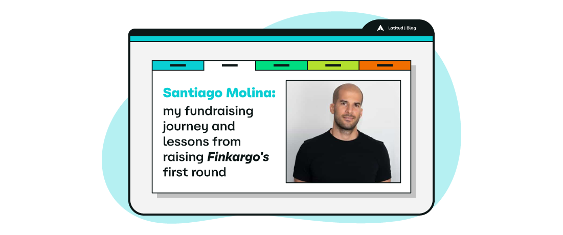 Santiago Molina: my fundraising journey and lessons from raising Finkargo's first round