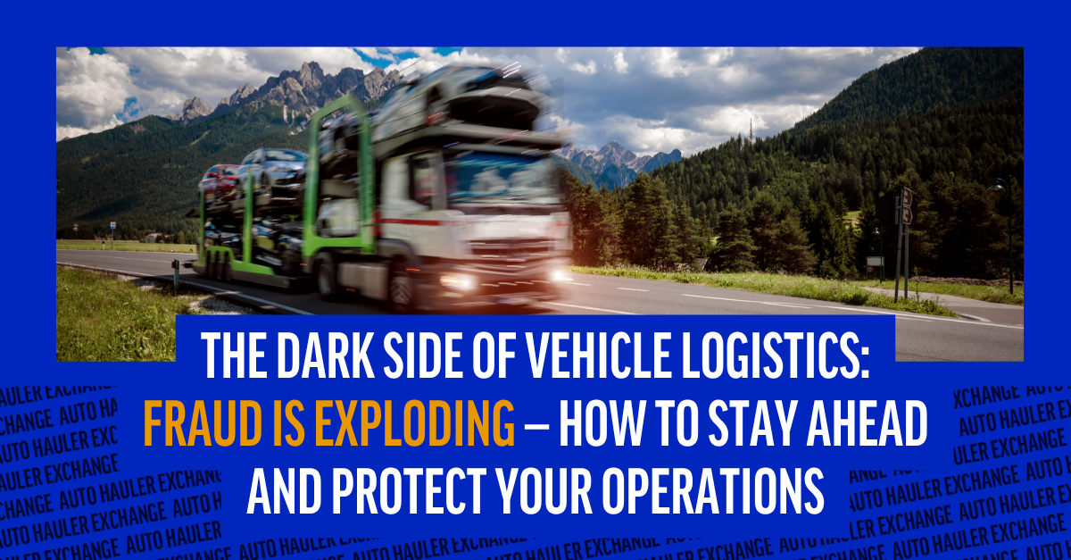 The Dark Side of Vehicle Logistics: Fraud Is Exploding — How to Stay Ahead and Protect Your Operations