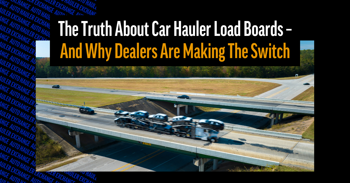 The Truth About Car Hauler Load Boards – And Why Dealers Are Making The Switch