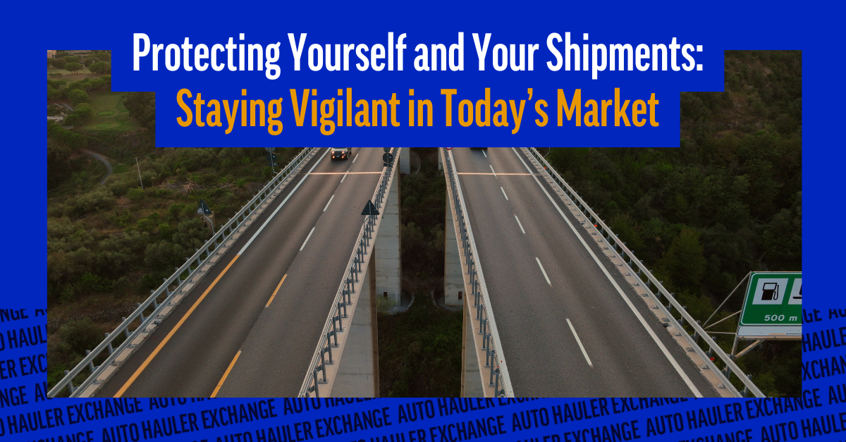 Protecting Yourself and Your Shipments: Staying Vigilant in Today’s Market