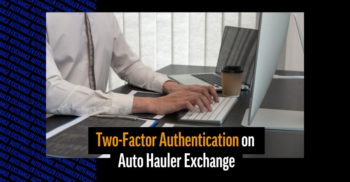 How Two-Factor Authentication Works on Auto Hauler Exchange