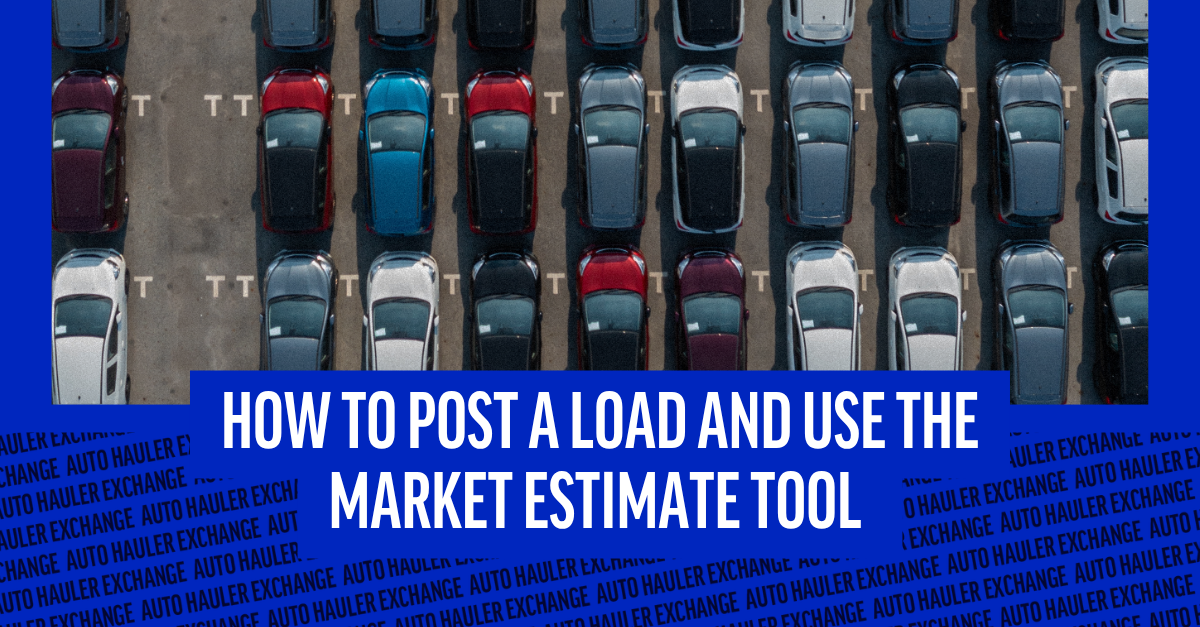 How to Post a Load & Use the Market Estimate Tool on Auto Hauler Exchange