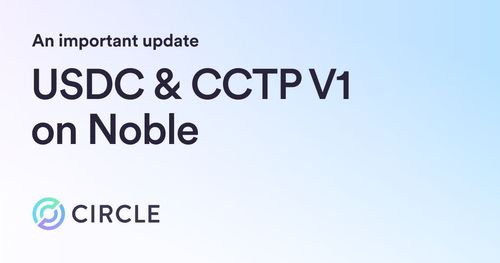 Circle is Discontinuing Support for USDC and CCTP V1 on Noble