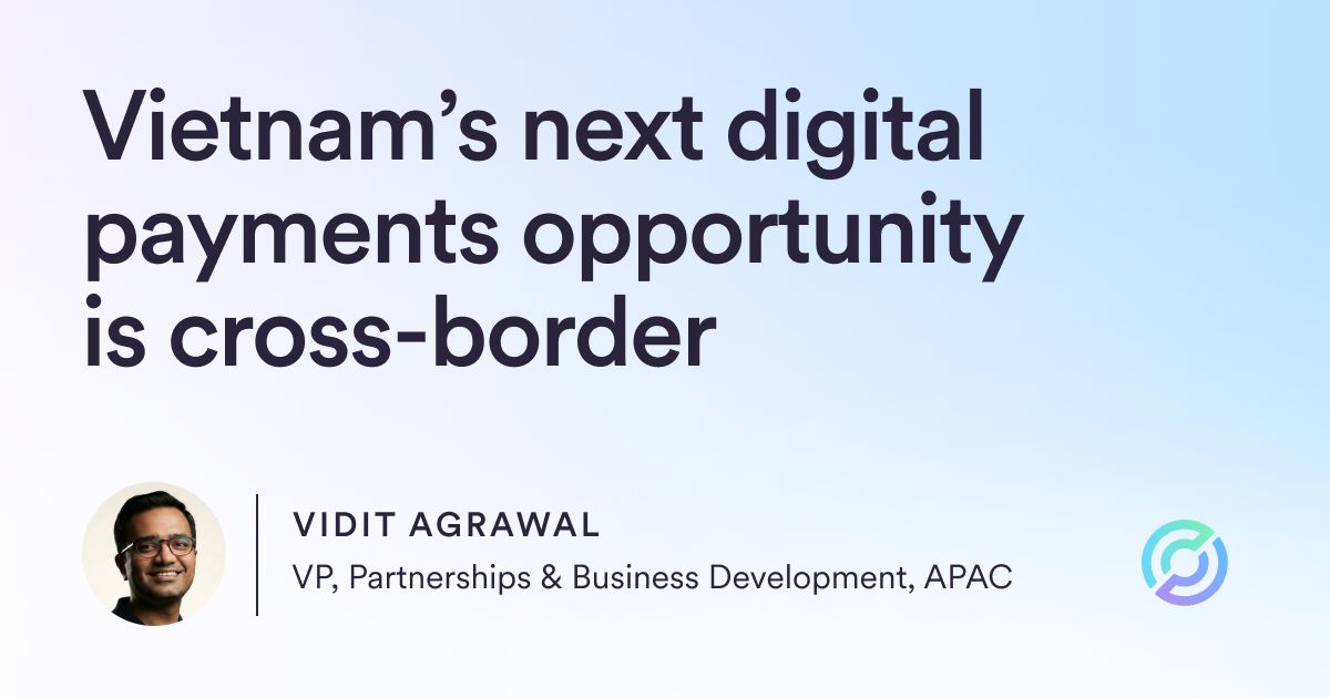 Vietnam’s Payments Are Already Digital. The Next Opportunity Is Cross-Border.