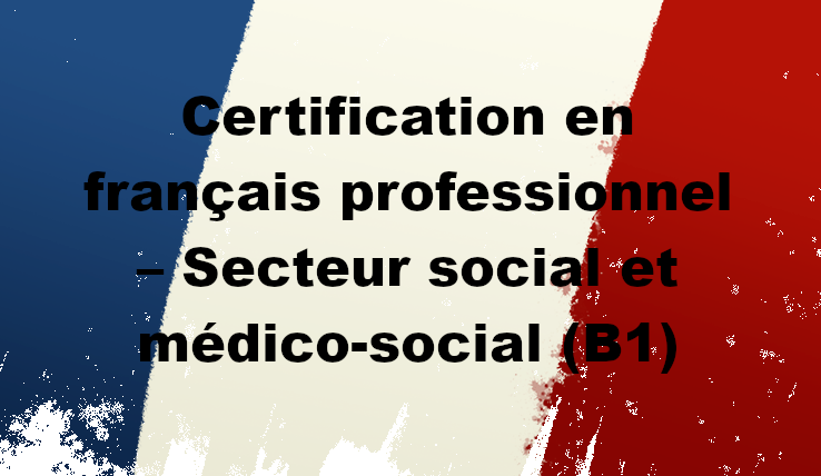 Certification en français professionnel – Secteur social et médico-social (B1)