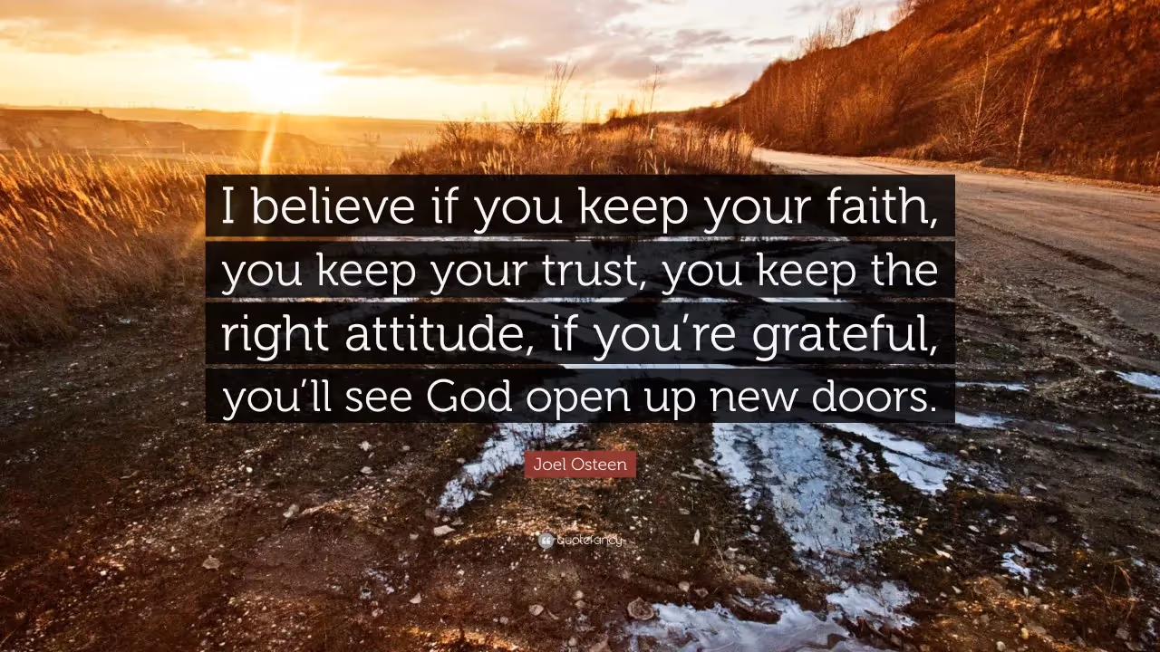 A quote that read: I believe if you keep your faith, you keep your trust, you keep the right attitude, if you're grateful, you'll see God open up new doors