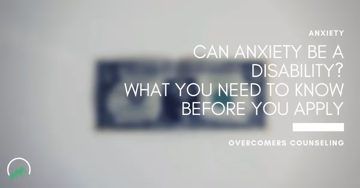 Can Anxiety be a Disability? What you Need to Know Before You Apply