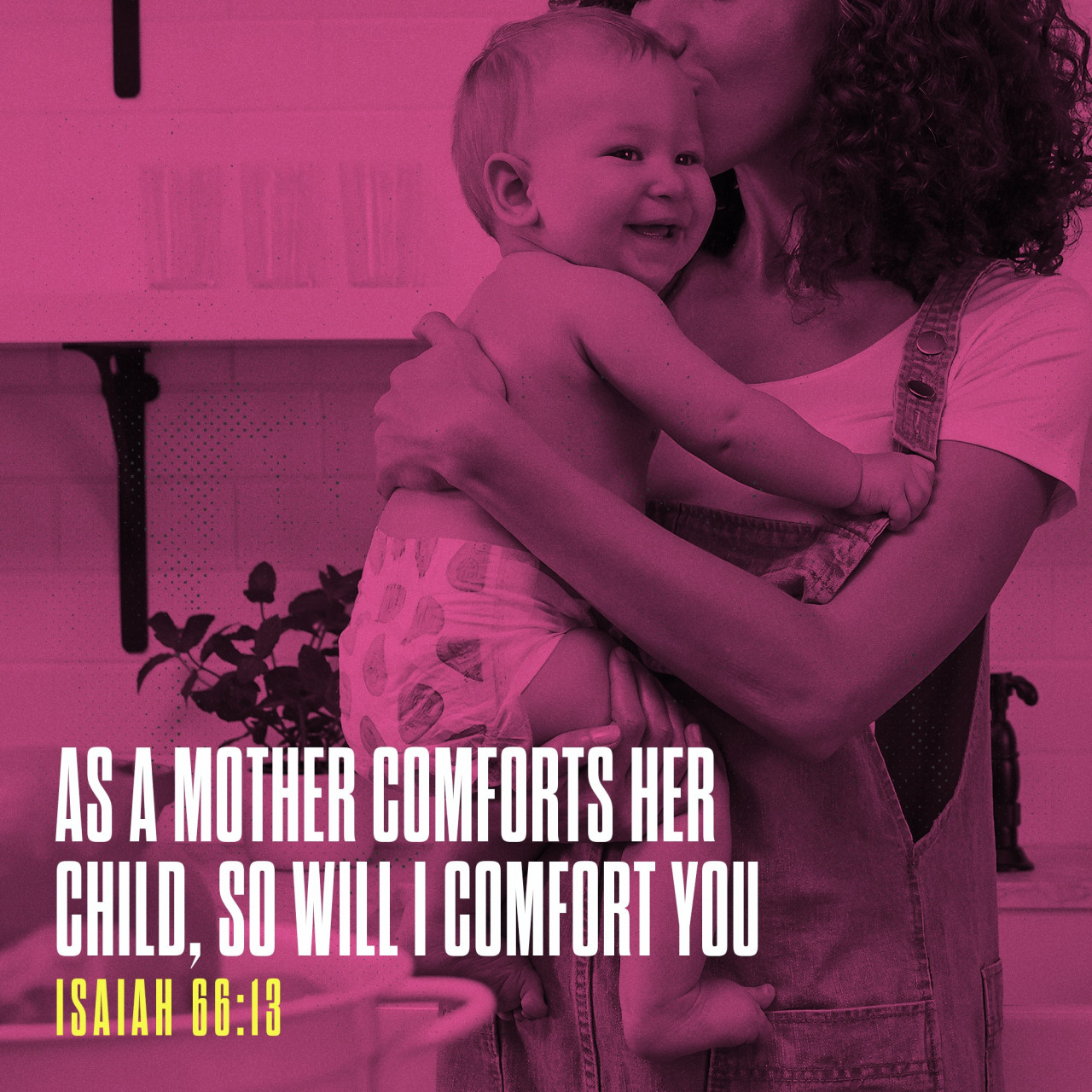 As a mother comforts her child, so will I comfort you Isaiah 66:13 Bible verse