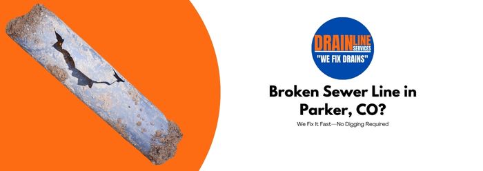 Broken Sewer Line in Parker, CO? We Fix It Fast—No Digging Required