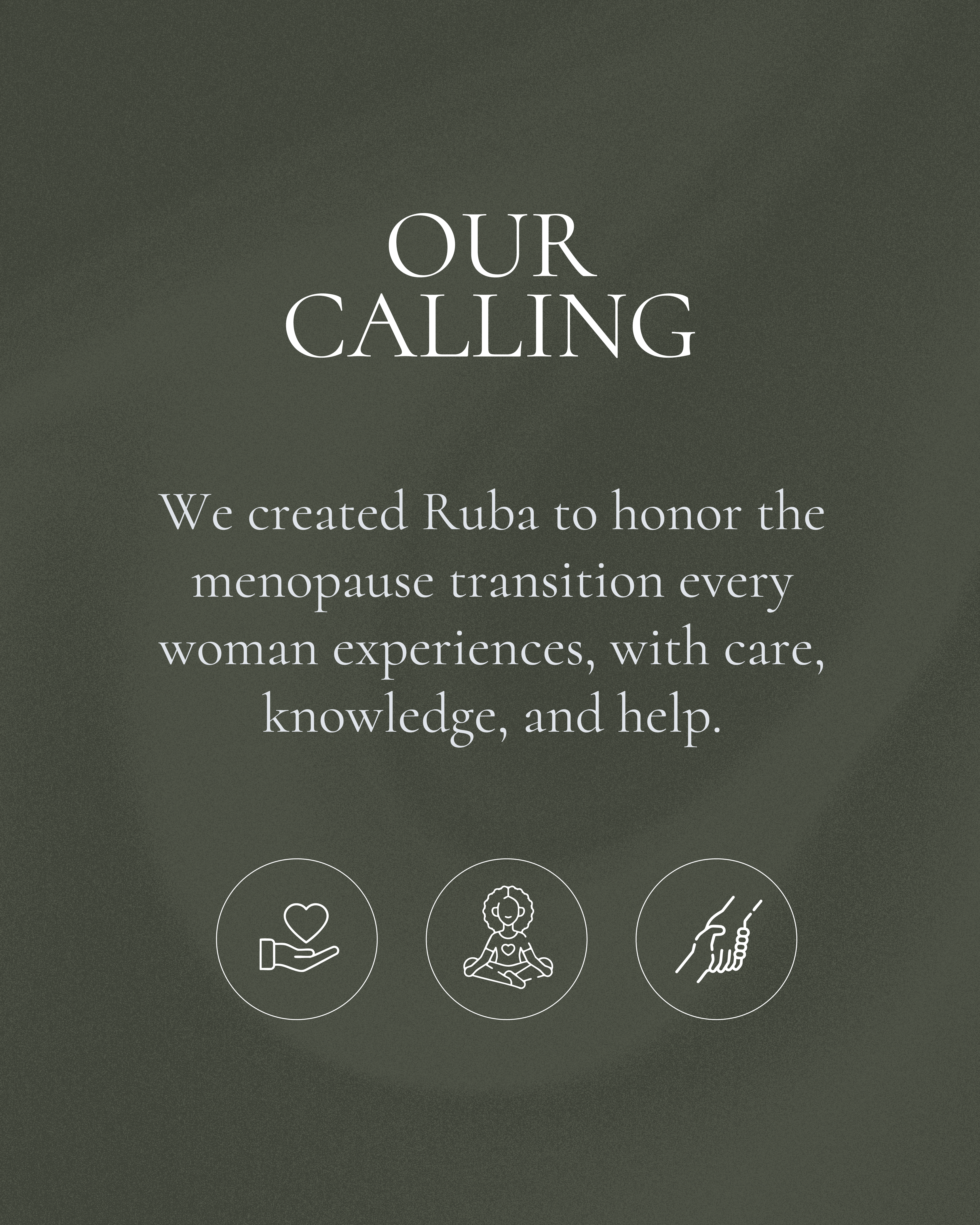 A simple, dark promotional graphic with white text on a solid olive-green or dark grey background. The large text at the top reads: "OUR CALLING." Centered below is the mission statement: "We created Ruba to honor the menopause transition every woman experiences, with care, knowledge, and help." At the bottom are three circular line-art icons representing the brand's values: one of a hand holding a heart, one of a person meditating or in a yoga pose, and one of a hand reaching out to another hand in a supportive gesture.