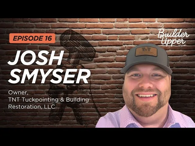Josh Smyser the Owner of TNT Tuckpointing & Building Restoration, LLC appearing on episode 16 of The Builder Upper Show