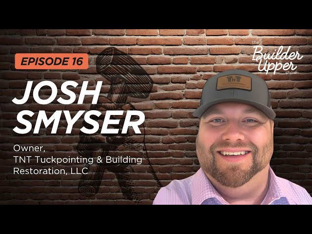 The Builder Upper Show podcast thumbnail featuring Josh Smyser of TNT Tuckpointing — May 2025 Brick and Banter