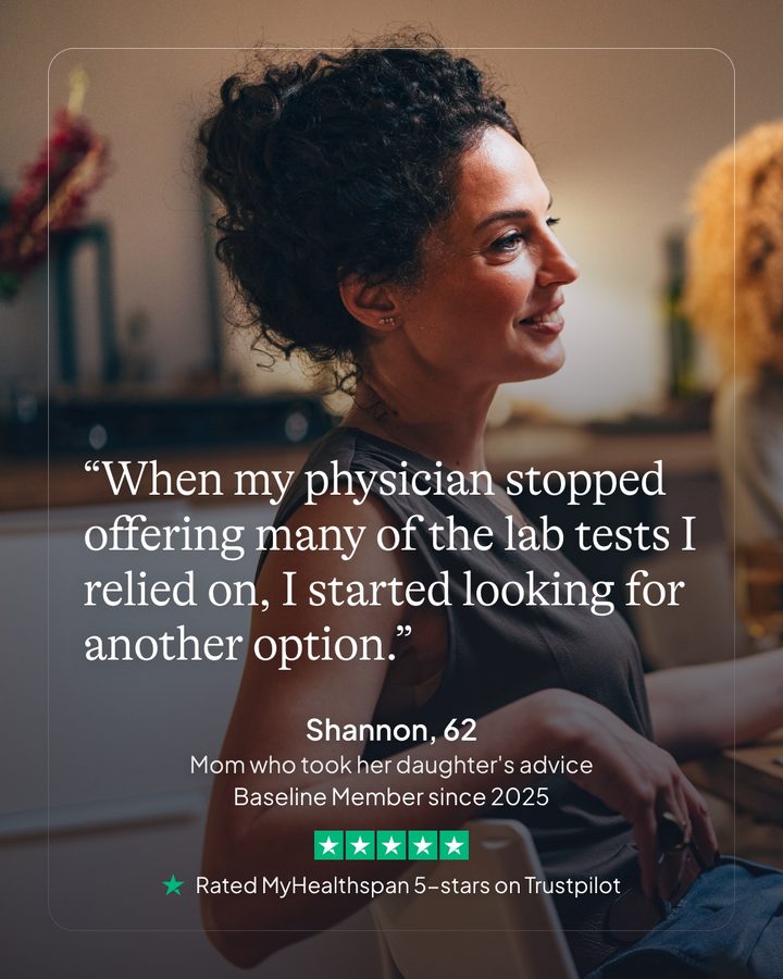 Shannon, 62. Mom who took her daughter's advice. Baseline member since 2025. Rated MyHealthspan 5-stars on Trustpilot.