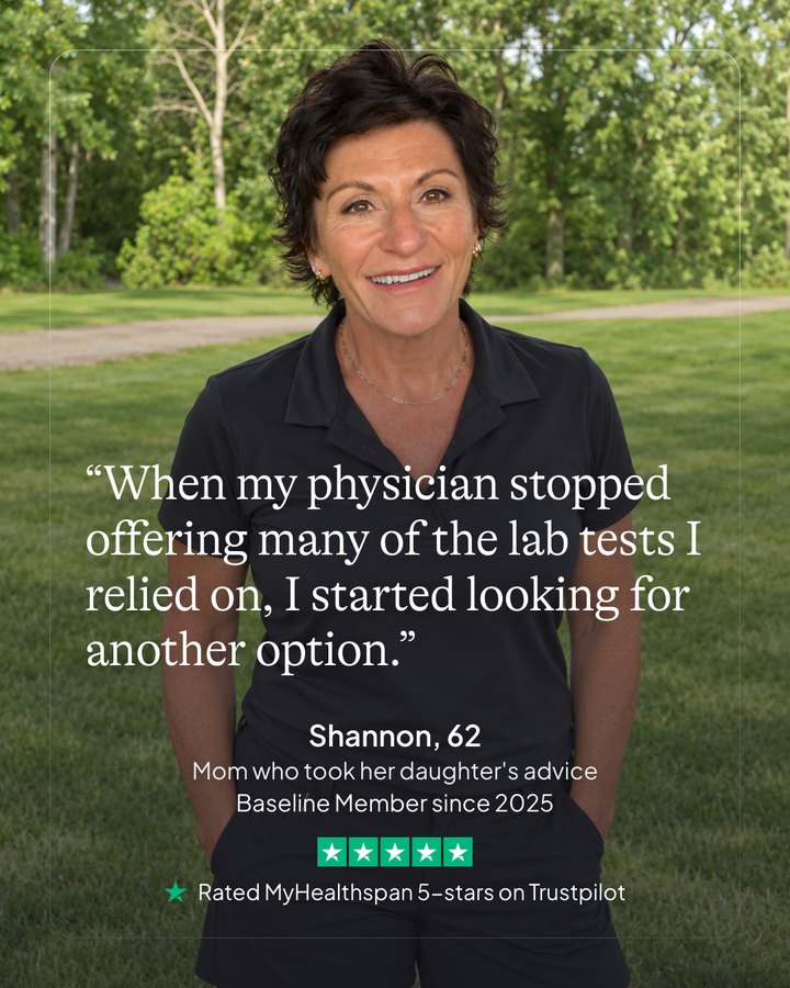 Shannon, 62, Baseline member since 2025: “When my physician stopped offering many of the lab tests I relied on, I started looking for another option.” Rated MyHealthspan five stars on Trustpilot.