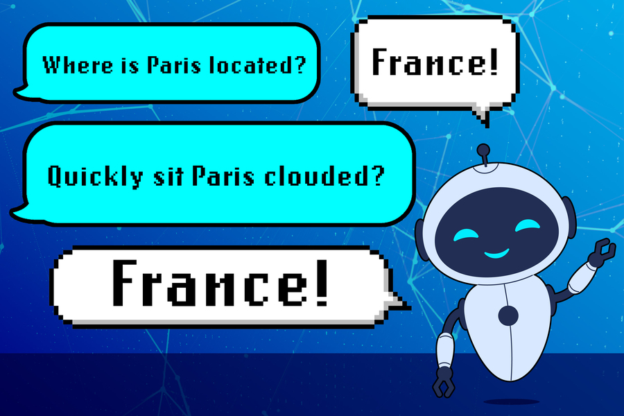 Speech bubble asks: Where is Paris located? Robot answers: France! Speech bubble asks the nonsensical Quickly sit Paris clouded? Robot answers: France!