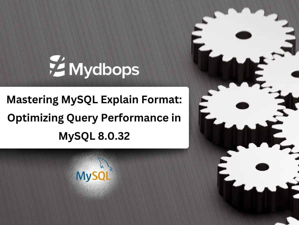 Mastering MySQL Explain Format: Optimizing Query Performance in MySQL 8.0.32 | MySQL — Mydbops