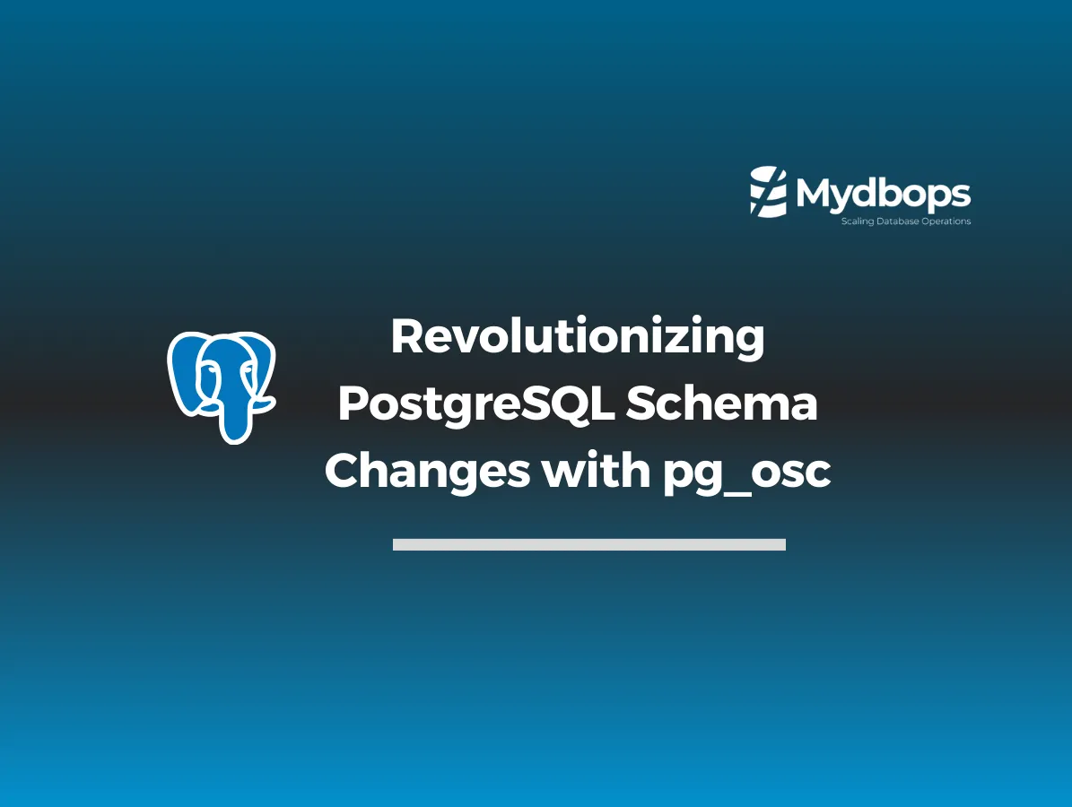 Revolutionizing PostgreSQL Schema Changes with pg_osc | PostgreSQL — Mydbops