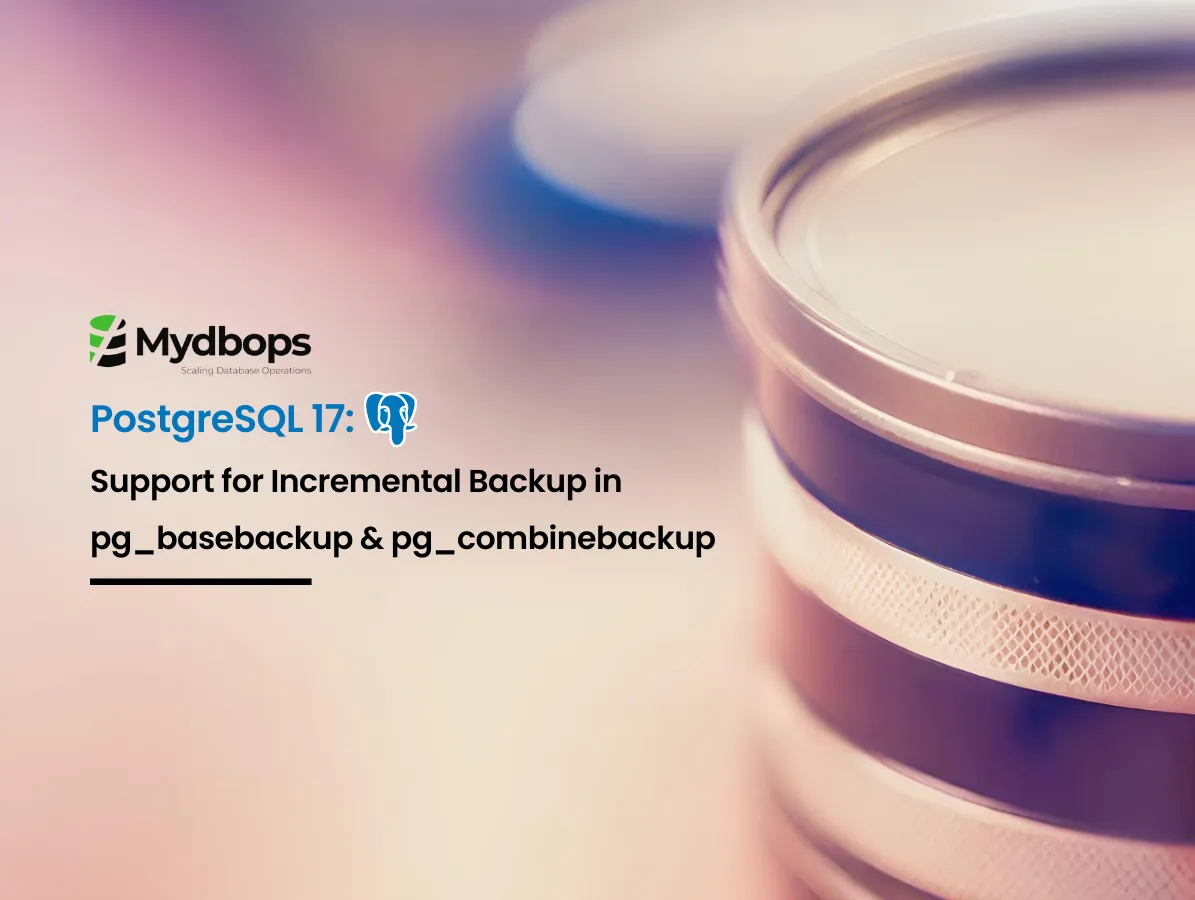 PostgreSQL 17: Support for Incremental Backup in pg_basebackup & pg_combinebackup | PostgreSQL — Mydbops