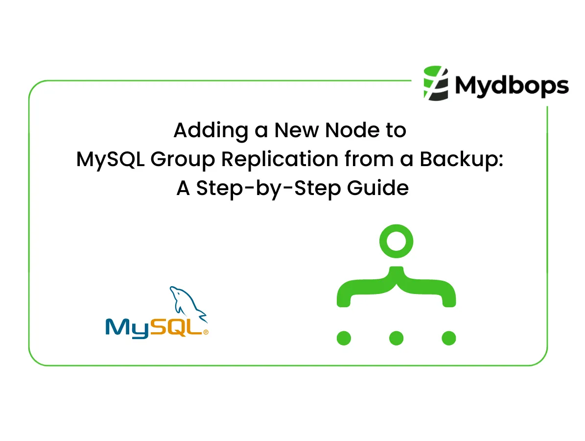 Adding a New Node to MySQL Group Replication from a Backup: A Step-by-Step Guide | MySQL — Mydbops