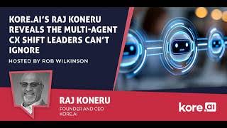 Kore.ai’s Raj Koneru Reveals the Multi-Agent CX Shift Leaders Can’t Ignore