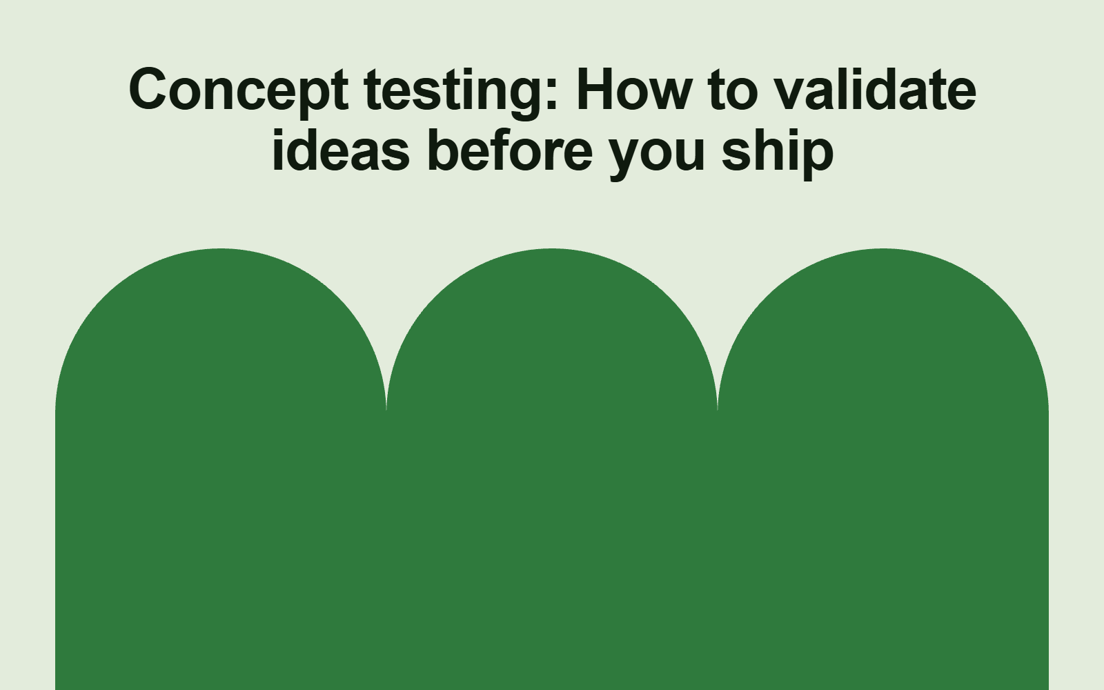 Concept testing: How to validate ideas before you ship