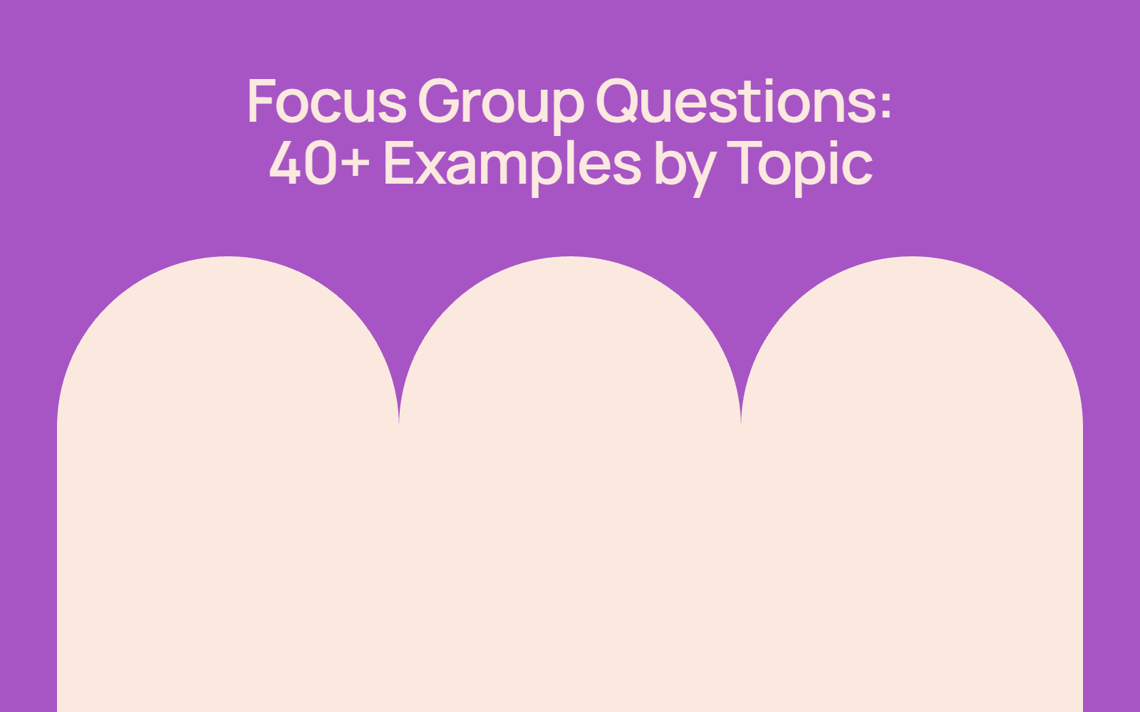 Focus Group Questions: 40+ Examples by Topic