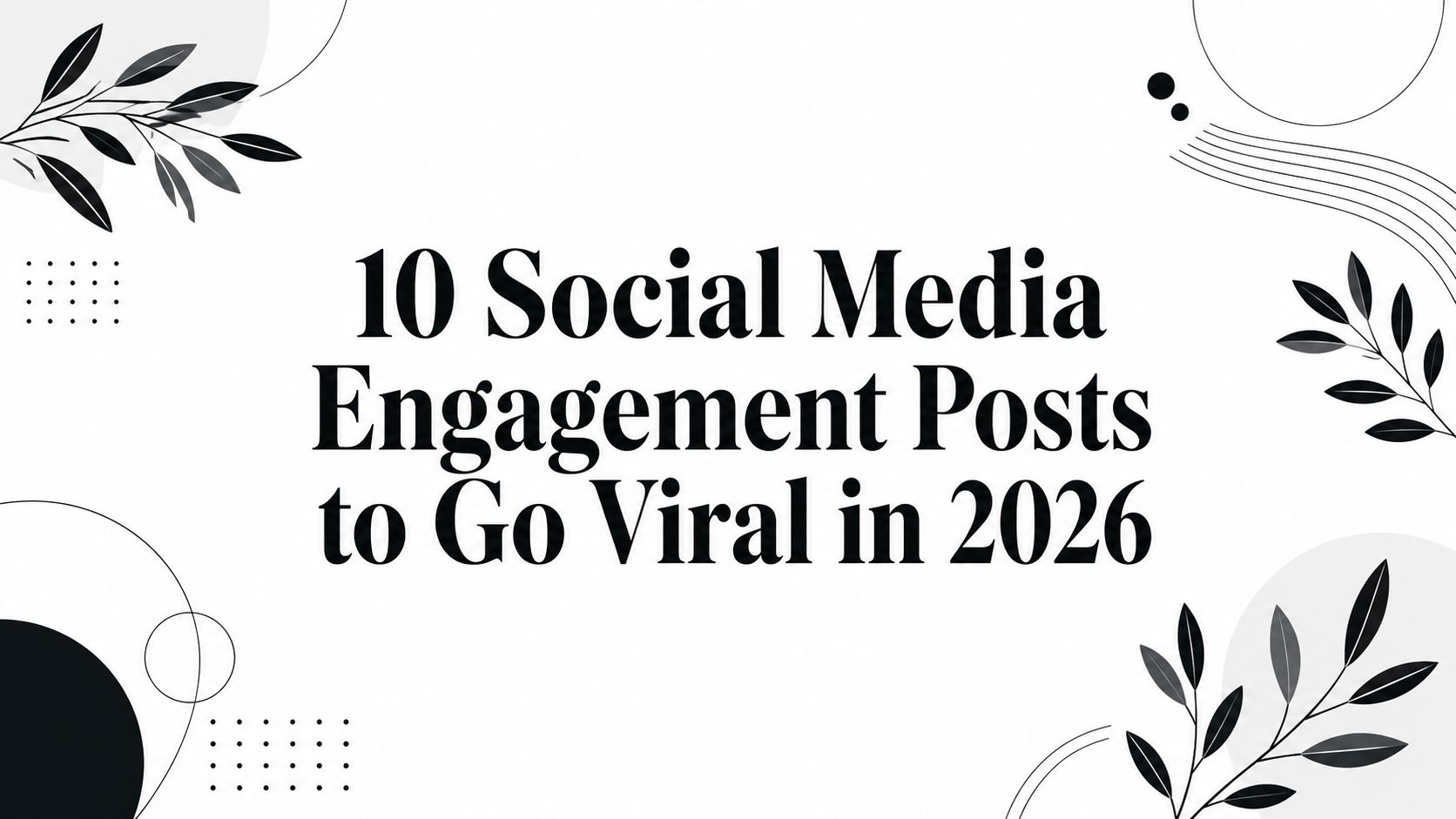 10 Social Media Engagement Posts to Go Viral in 2026