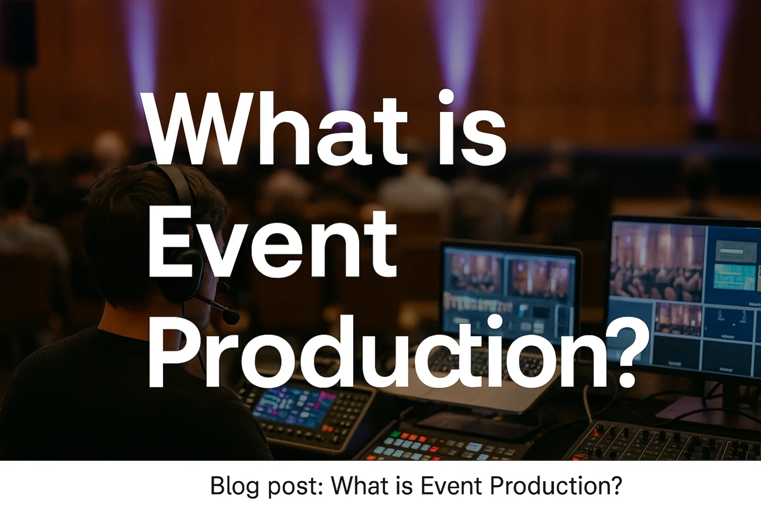 A blog post feature image with the title "What is Event Production?" displayed over a live event setup, showing a sound engineer with a headset operating audio and video equipment at the back of a conference venue.
