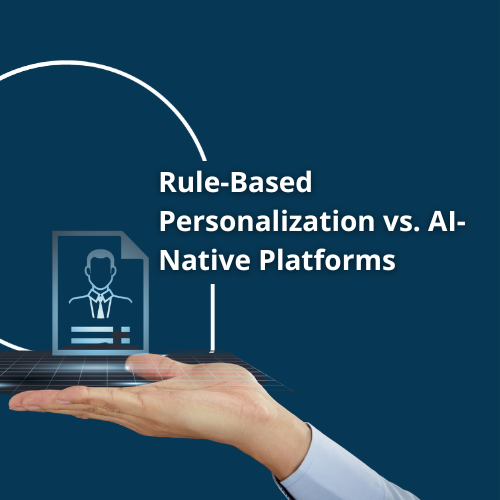 Rule-Based Personalization vs. AI-Native Platforms