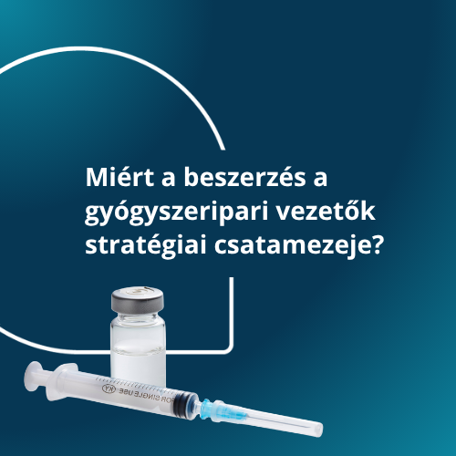 Miért a beszerzés a gyógyszeripari vezetők következő stratégiai csatamezeje?