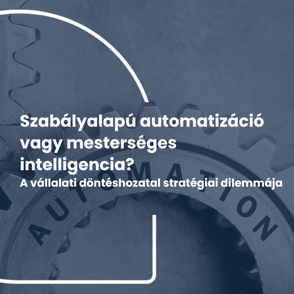 Szabályalapú automatizáció vagy mesterséges intelligencia?  A vállalati döntéshozatal stratégiai dilemmája
