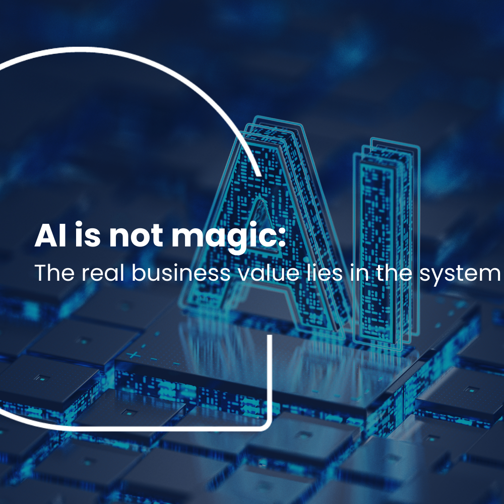 AI is not magic:  The real business value lies in the system